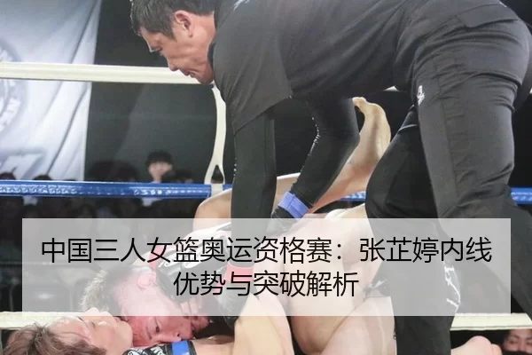 中国三人女篮奥运资格赛：张芷婷内线优势与突破解析