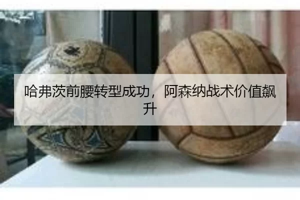 哈弗茨前腰转型成功，阿森纳战术价值飙升